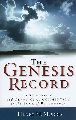 The Genesis Record - A Scientific and Devotional Commentary on the Book of Beginnings