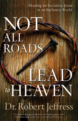 Not All Roads Lead to Heaven - Sharing an Exclusive Jesus in an Inclusive World