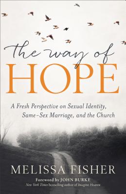 Way of Hope, The A Fresh Perspective on Sexual Ide ntity, Same-Sex Marriage, and the Church