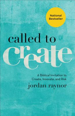 Called to Create - A Biblical Invitation to Create, Innovate, and Risk