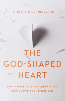 The God-Shaped Heart - How Correctly Understanding God`s Love Transforms Us