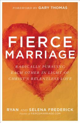 Fierce Marriage - Radically Pursuing Each Other in Light of Christ`s Relentless Love