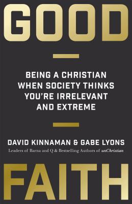 Good Faith - Being a Christian When Society Thinks You`re Irrelevant and Extreme