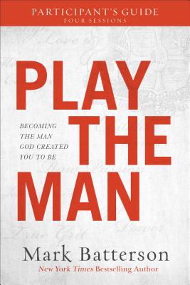 Play the Man Participant`s Guide - Becoming the Man God Created You to Be