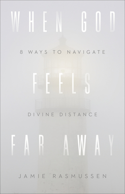 When God Feels Far Away - Eight Ways to Navigate Divine Distance