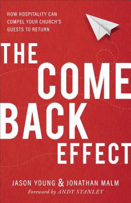 The Come Back Effect - How Hospitality Can Compel Your Church`s Guests to Return