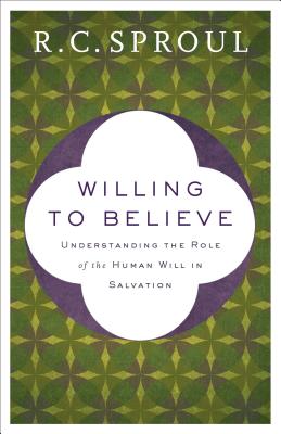 Willing to Believe - Understanding the Role of the Human Will in Salvation