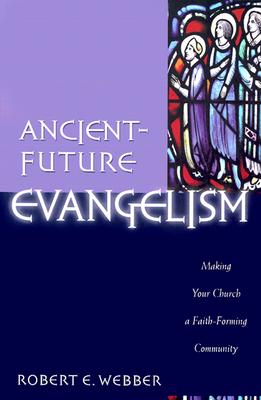 Ancient-Future Evangelism - Making Your Church a Faith-Forming Community