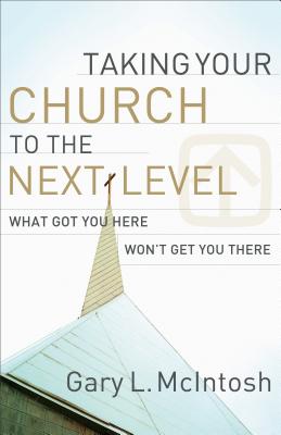 Taking Your Church to the Next Level - What Got You Here Won`t Get You There