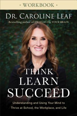 Think, Learn, Succeed Workbook - Understanding and Using Your Mind to Thrive at School, the Workplace, and Life