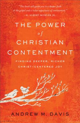 The Power of Christian Contentment - Finding Deeper, Richer Christ-Centered Joy