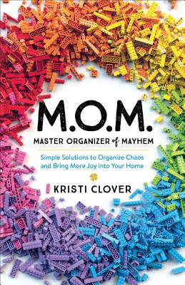 M.O.M.--Master Organizer of Mayhem - Simple Solutions to Organize Chaos and Bring More Joy into Your Home