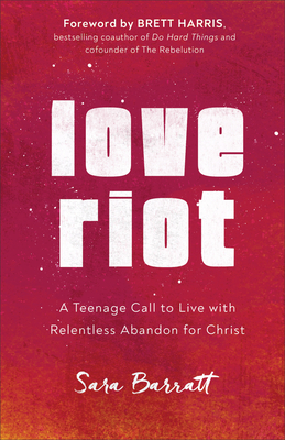 Love Riot - A Teenage Call to Live with Relentless Abandon for Christ