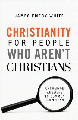 Christianity for People Who Aren`t Christians - Uncommon Answers to Common Questions