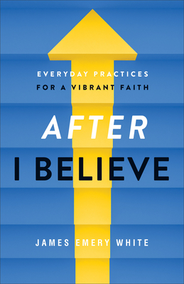 After "I Believe" - Everyday Practices for a Vibrant Faith