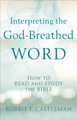 Interpreting the God-Breathed Word - How to Read and Study the Bible