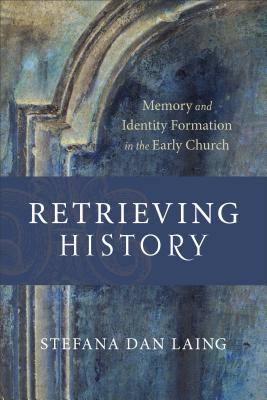 Retrieving History - Memory and Identity Formation in the Early Church