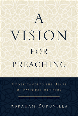 A Vision for Preaching - Understanding the Heart of Pastoral Ministry