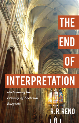 The End of Interpretation - Reclaiming the Priority of Ecclesial Exegesis