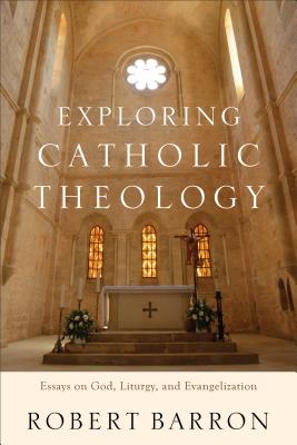 Exploring Catholic Theology - Essays on God, Liturgy, and Evangelization