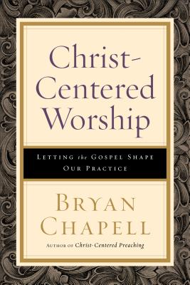 Christ-Centered Worship - Letting the Gospel Shape Our Practice