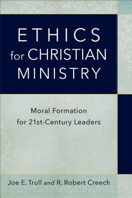 Ethics for Christian Ministry - Moral Formation for Twenty-First-Century Leaders