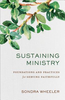 Sustaining Ministry - Foundations and Practices for Serving Faithfully