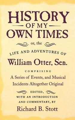 History of My Own Times; or, the Life and Adventures of William Otter, Sen., Comprising a Series of Events, and Musical Incidents Altogether Original