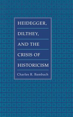 Heidegger, Dilthey, and the Crisis of Historicism