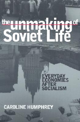 The Unmaking of Soviet Life