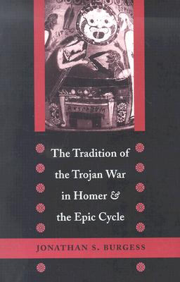 The Tradition of the Trojan War in Homer and the Epic Cycle