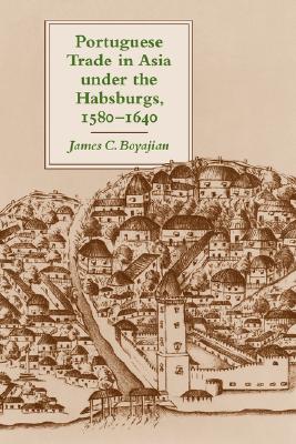 Portuguese Trade in Asia under the Habsburgs, 1580-1640