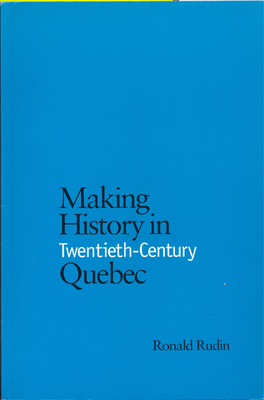 Making History in Twentieth-Century Quebec