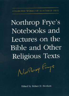 Northrop Frye's Notebooks and Lectures on the Bible and Other Religious Texts