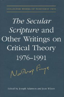 The Secular Scripture and Other Writings on Critical Theory, 1976-1991