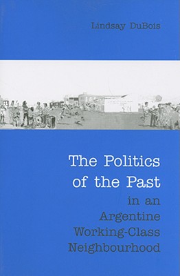 The Politics of the Past in an Argentine Working-Class Neighbourhood