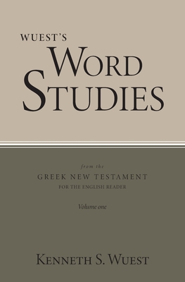 Wuest's Word Studies from the Greek New Testament for the English Reader, vol. 1