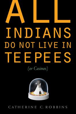 All Indians Do Not Live in Teepees (or Casinos)