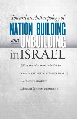 Toward an Anthropology of Nation Building and Unbuilding in Israel