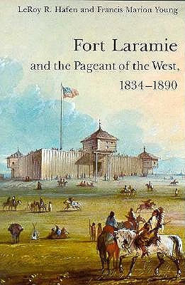 Fort Laramie and the Pageant of the West, 1834-1890