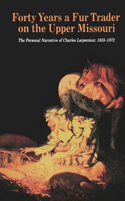 Forty Years a Fur Trader on the Upper Missouri