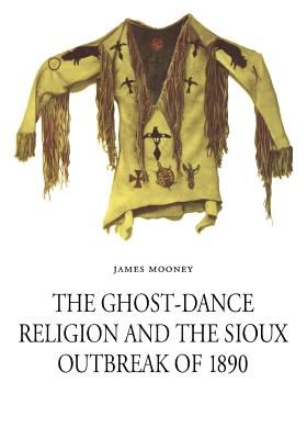 The Ghost-Dance Religion and the Sioux Outbreak of 1890