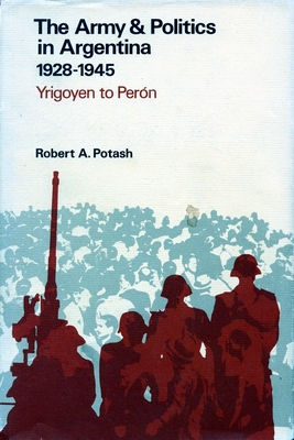 The Army and Politics in Argentina, 1928-1945