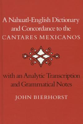 A Nahuatl-English Dictionary and Concordance to the 'Cantares Mexicanos'