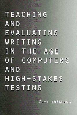 Teaching and Evaluating Writing in the Age of Computers and High-Stakes Testing