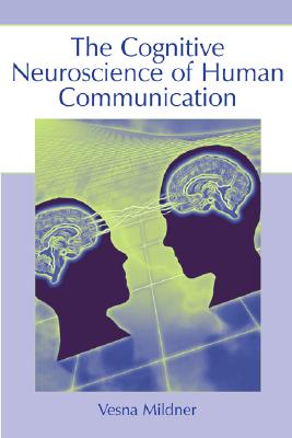 The Cognitive Neuroscience of Human Communication