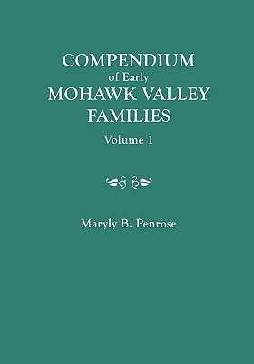 Compendium of Early Mohawk Valley [New York] Families. in Two Volumes. Volume 1 - Families Aalbach to Nancy