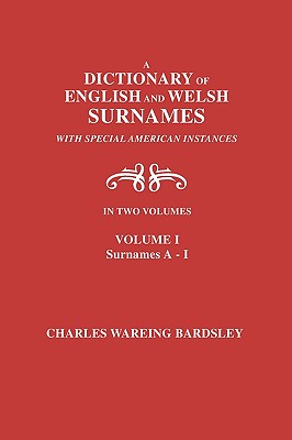 A Dictionary of English and Welsh Surnames, with Special American Instances. In Two Volumes. Volume I, Surnames A-I