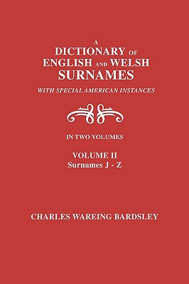 A Dictionary of English and Welsh Surnames, with Special American Instances. In Two Volumes. Volume II, Surnames J-Z