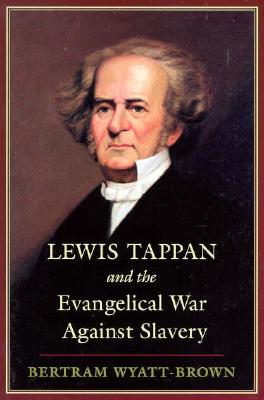 Lewis Tappan and the Evangelical War against Slavery